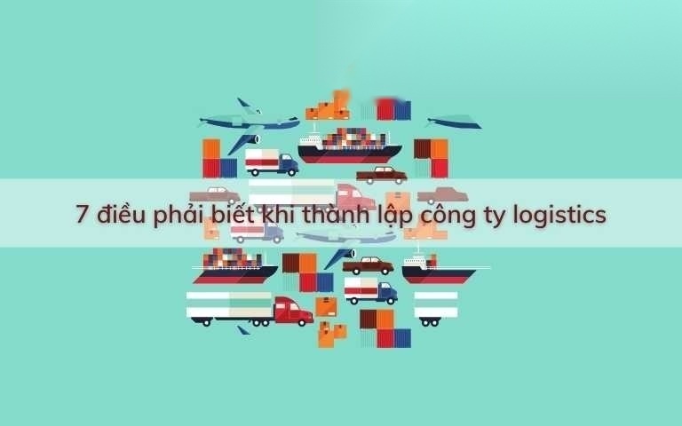 7 dieu phai biet khi thanh lap cong ty logistics image 01