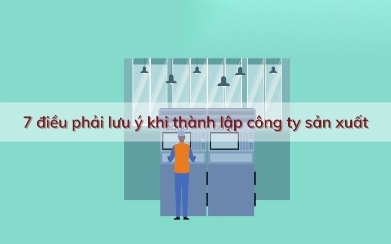7 dieu phai luu y khi thanh lap cong ty san xuat image 01