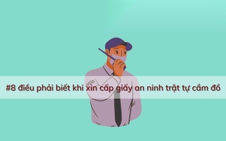 8 dieu phai biet khi xin cap giay an ninh trat tu cam do image 01