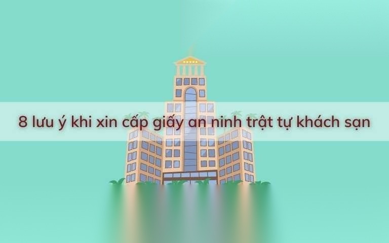 8 luu y khi xin cap giay an ninh trat tu khach san image 01