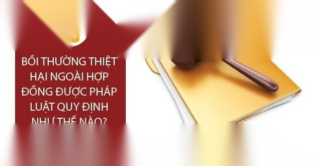 Quy định về bồi thường thiệt hại ngoài hợp đồng