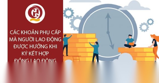 Các khoản phụ cấp mà người lao động được hưởng khi ký kết hợp đồng lao động