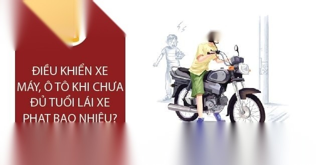 Điều khiển xe máy, ô tô khi chưa đủ tuổi lái xe phạt bao nhiêu ?