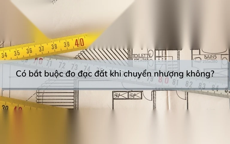 co bat buoc do dac dat khi chuyen nhuong khong image 01