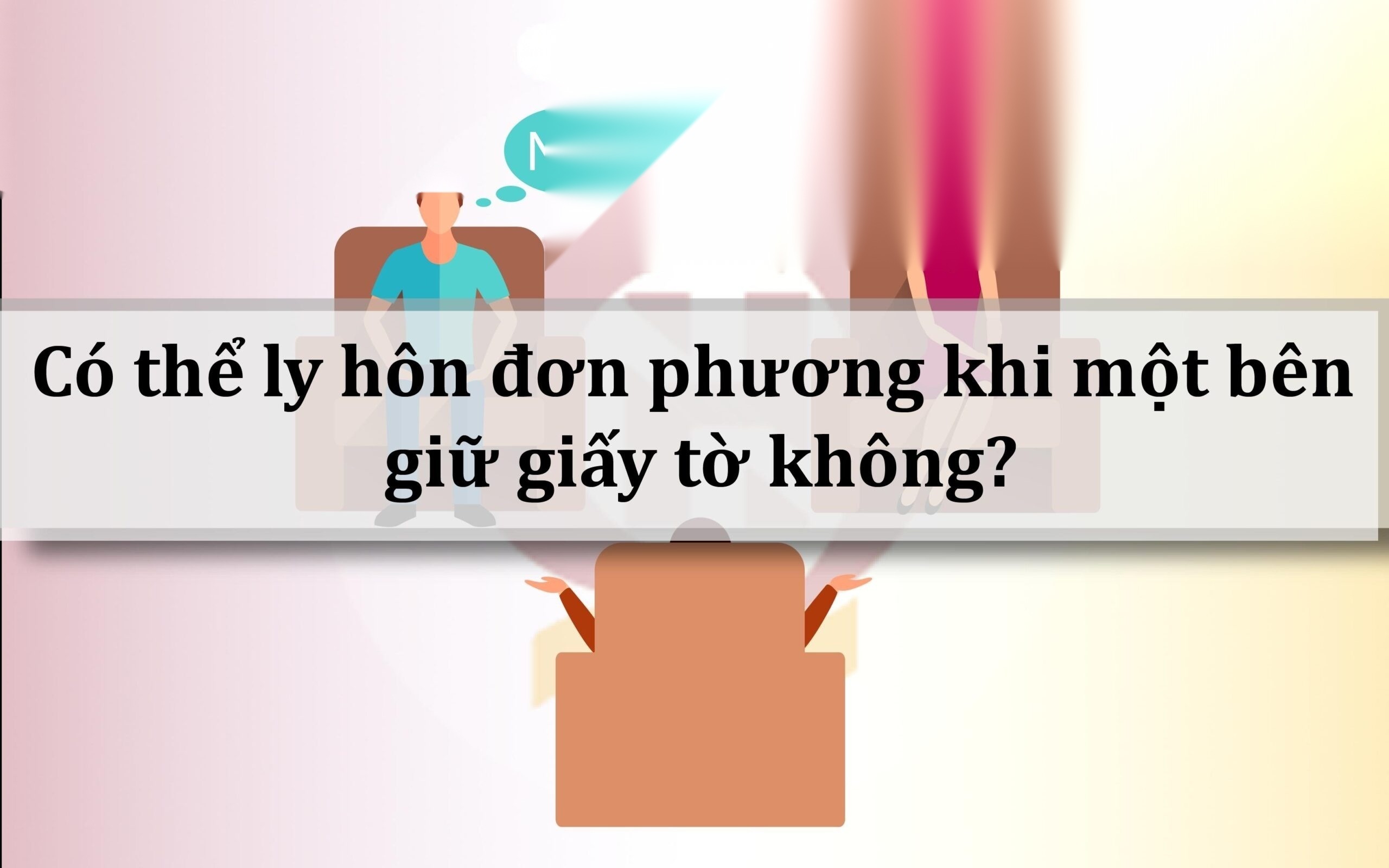 co th ly hon don phuong khi mot ben giu giay to khong image 01 scaled 1