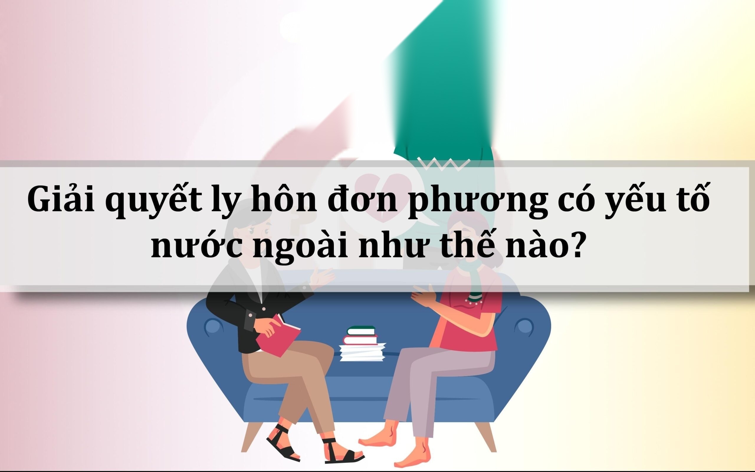 giai quyet ly hon don phuong co yeu to nuoc ngoai nhu the nao image 01 scaled 1
