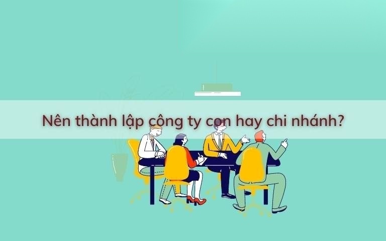 nen thanh lap cong ty con hay chi nhanh image 01