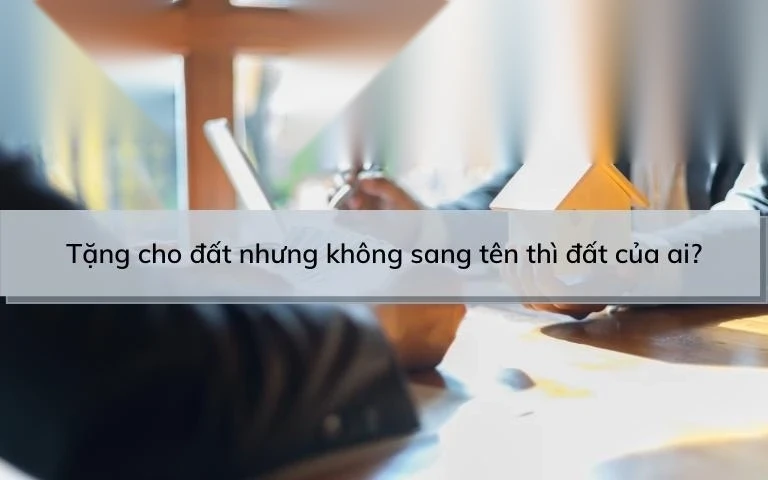 tang cho dat nhung khong sang ten thi dat cua ai image 01