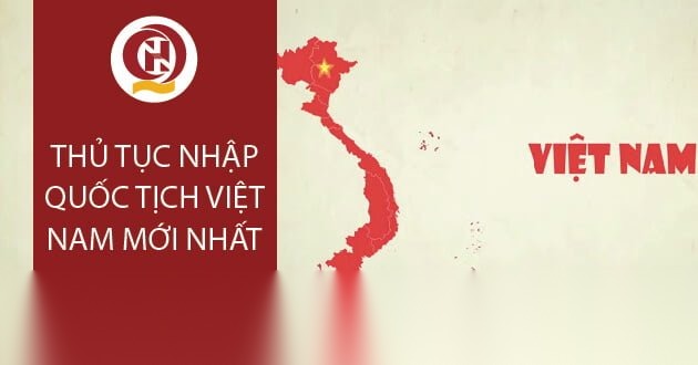 Thủ tục nhập quốc tịch Việt Nam mới nhất