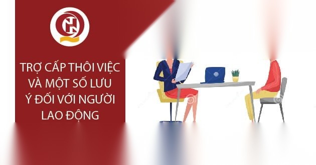 Trợ cấp thôi việc và một số lưu ý đối với người lao động